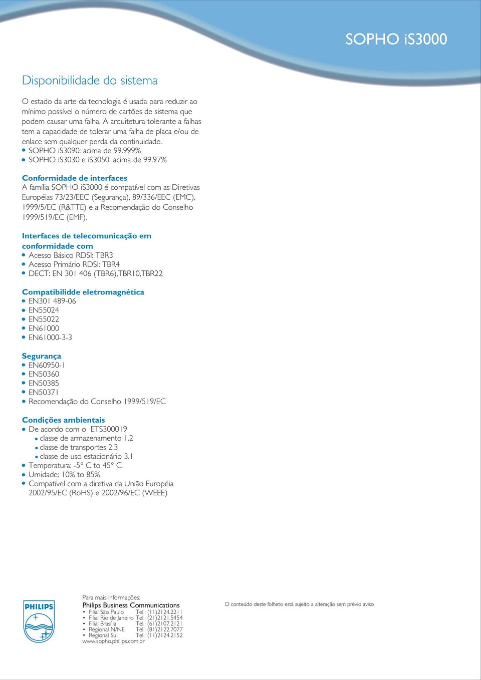 97% Conformidade de interfaces A família SOPHO is3000 é compatível com as Diretivas Européias 73/23/EEC (Segurança), 89/336/EEC (EMC), 1999/5/EC (R&TTE) e a Recomendação do Conselho 1999/519/EC (EMF).