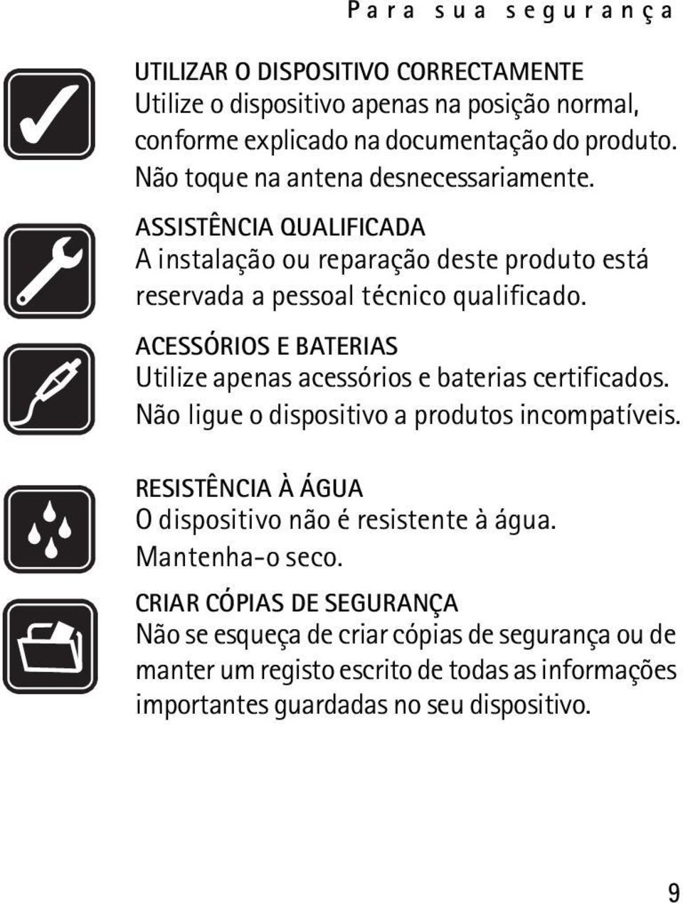 ACESSÓRIOS E BATERIAS Utilize apenas acessórios e baterias certificados. Não ligue o dispositivo a produtos incompatíveis.