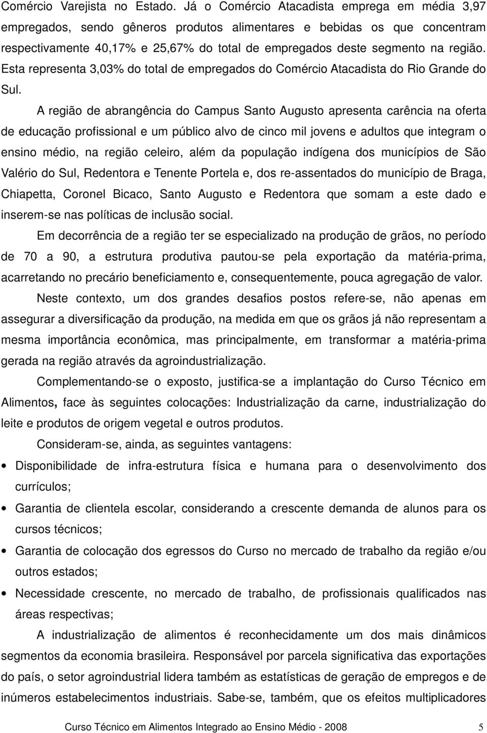 região. Esta representa 3,03% do total de empregados do Comércio Atacadista do Rio Grande do Sul.