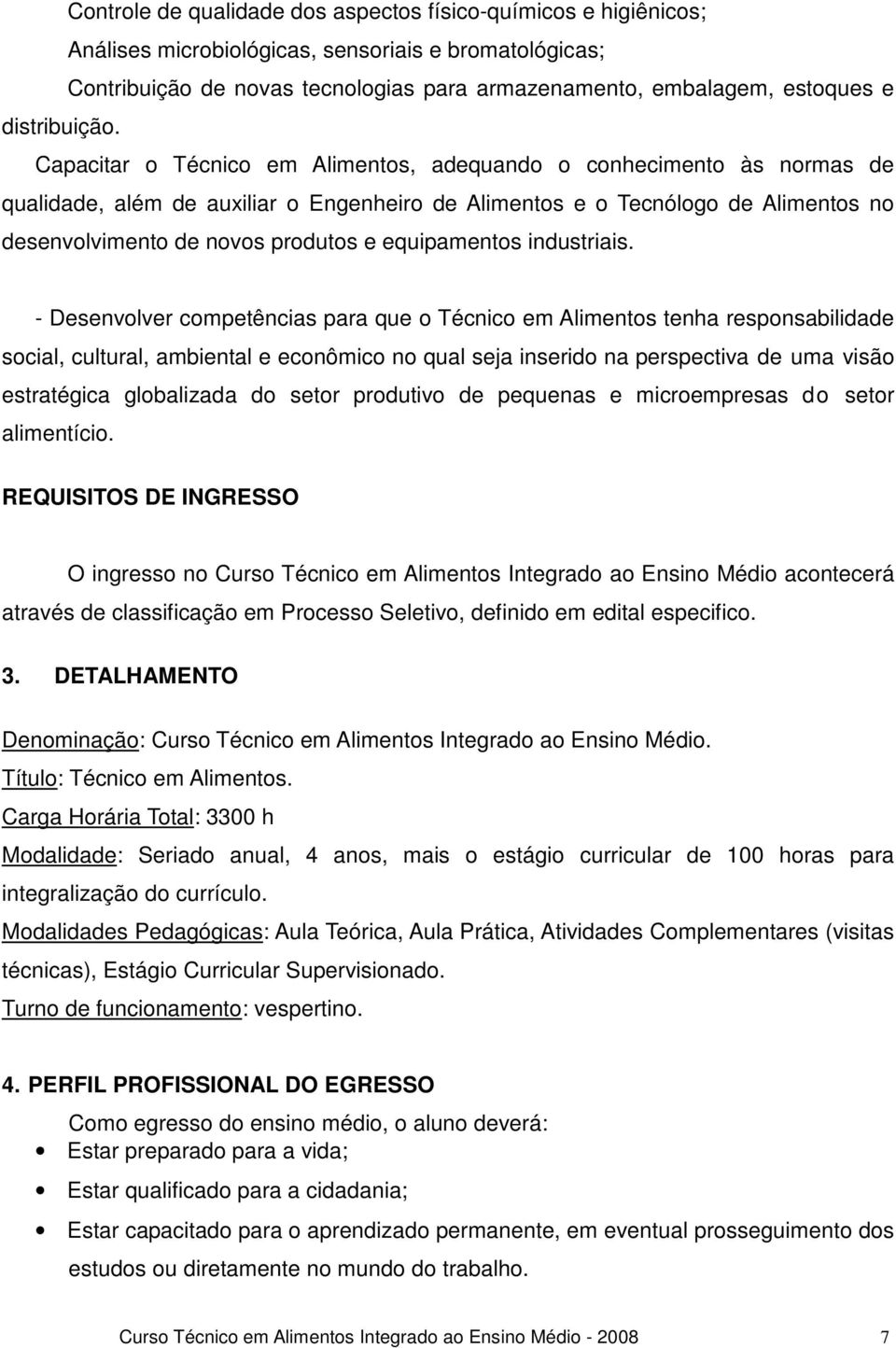 Capacitar o Técnico em Alimentos, adequando o conhecimento às normas de qualidade, além de auxiliar o Engenheiro de Alimentos e o Tecnólogo de Alimentos no desenvolvimento de novos produtos e