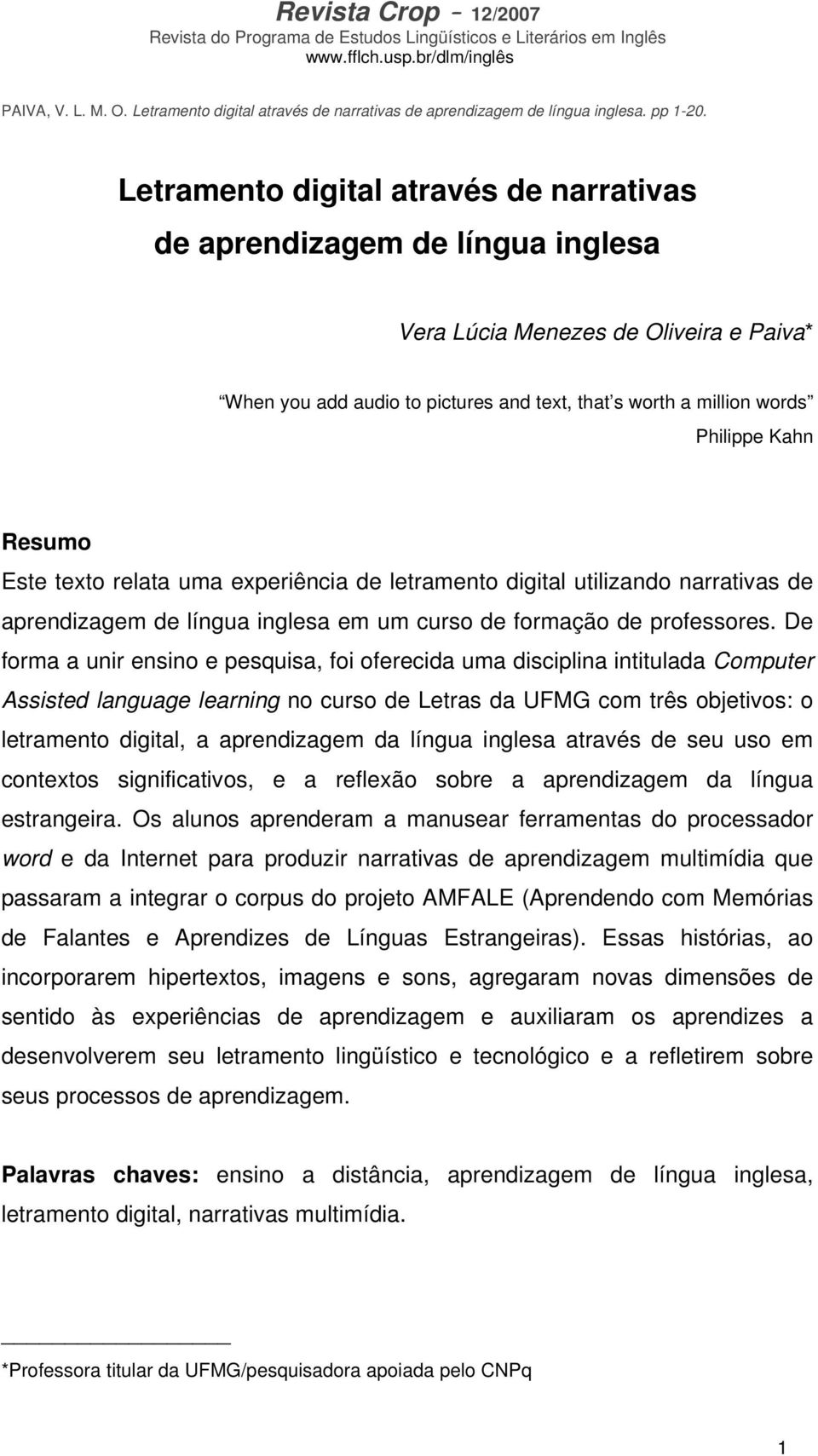 De forma a unir ensino e pesquisa, foi oferecida uma disciplina intitulada Computer Assisted language learning no curso de Letras da UFMG com três objetivos: o letramento digital, a aprendizagem da