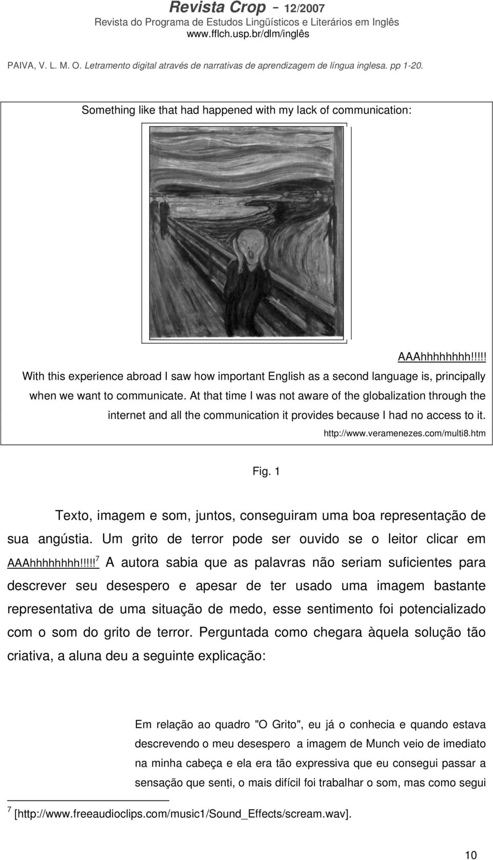 1 Texto, imagem e som, juntos, conseguiram uma boa representação de sua angústia. Um grito de terror pode ser ouvido se o leitor clicar em AAAhhhhhhhh!