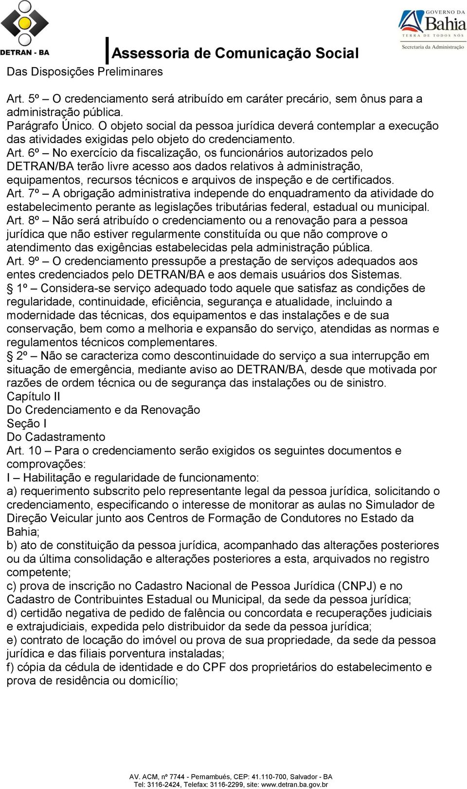 6º No exercício da fiscalização, os funcionários autorizados pelo DETRAN/BA terão livre acesso aos dados relativos à administração, equipamentos, recursos técnicos e arquivos de inspeção e de