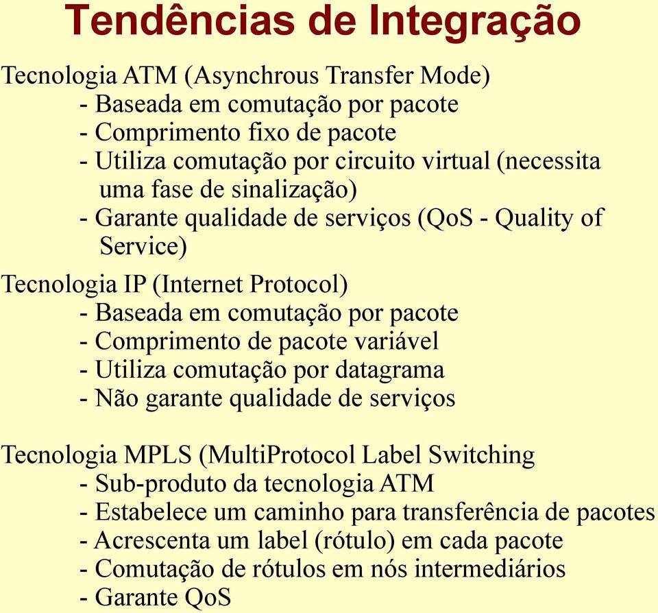 pacote - Comprimento de pacote variável - Utiliza comutação por datagrama - Não garante qualidade de serviços Tecnologia MPLS (MultiProtocol Label Switching -