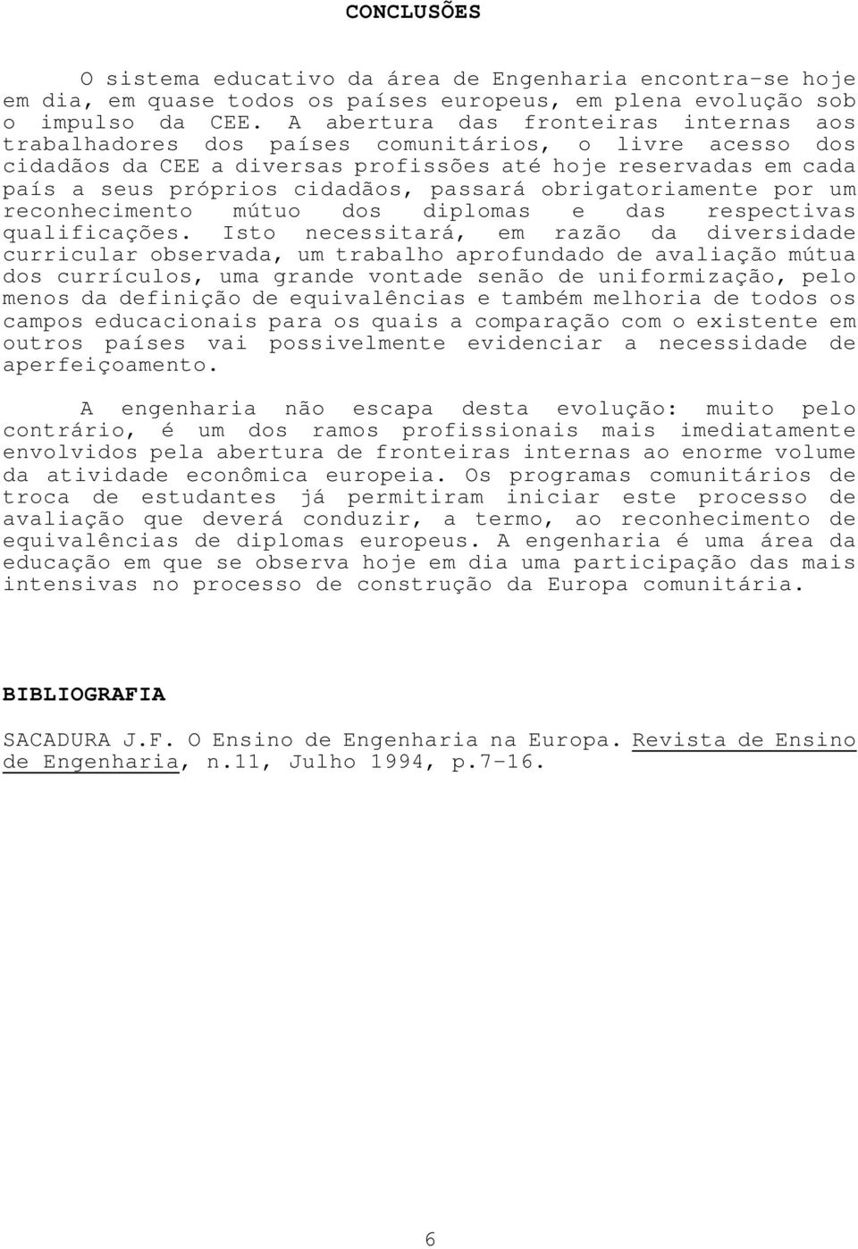 passará obrigatoriamente por um reconhecimento mútuo dos diplomas e das respectivas qualificações.