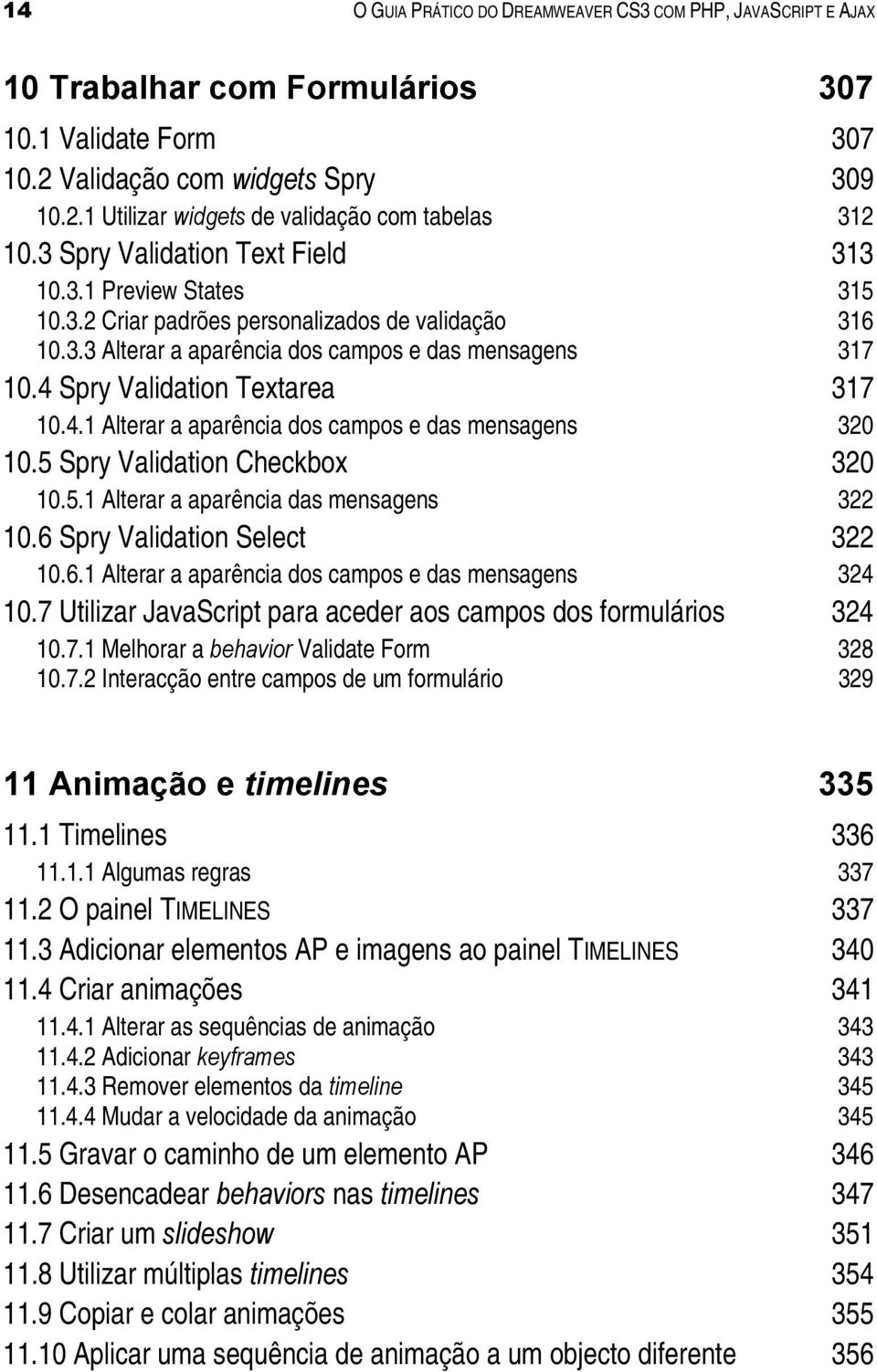 4 Spry Validation Textarea 317 10.4.1 Alterar a aparência dos campos e das mensagens 320 10.5 Spry Validation Checkbox 320 10.5.1 Alterar a aparência das mensagens 322 10.