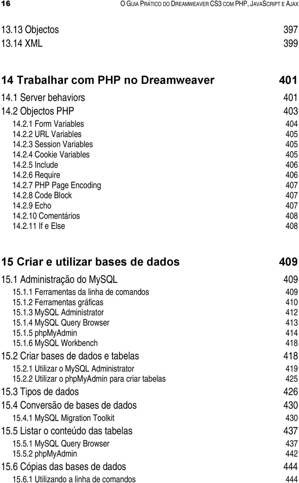 2.11 If e Else 408 15 Criar e utilizar bases de dados 409 15.1 Administração do MySQL 409 15.1.1 Ferramentas da linha de comandos 409 15.1.2 Ferramentas gráficas 410 15.1.3 MySQL Administrator 412 15.