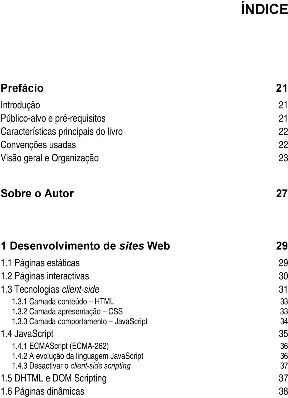 3 Tecnologias client-side 31 1.3.1 Camada conteúdo HTML 33 1.3.2 Camada apresentação CSS 33 1.3.3 Camada comportamento JavaScript 34 1.