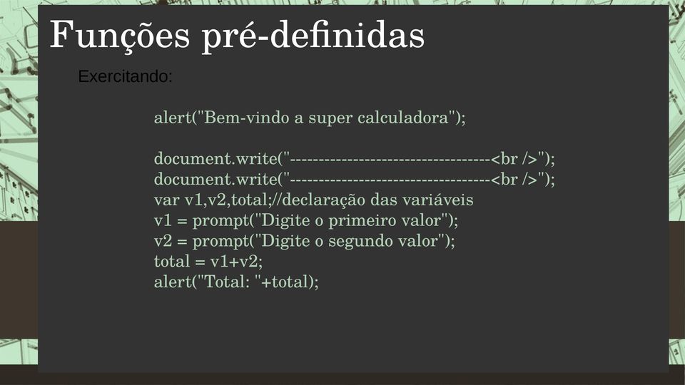 write("-----------------------------------<br />"); var v1,v2,total;//declaração das