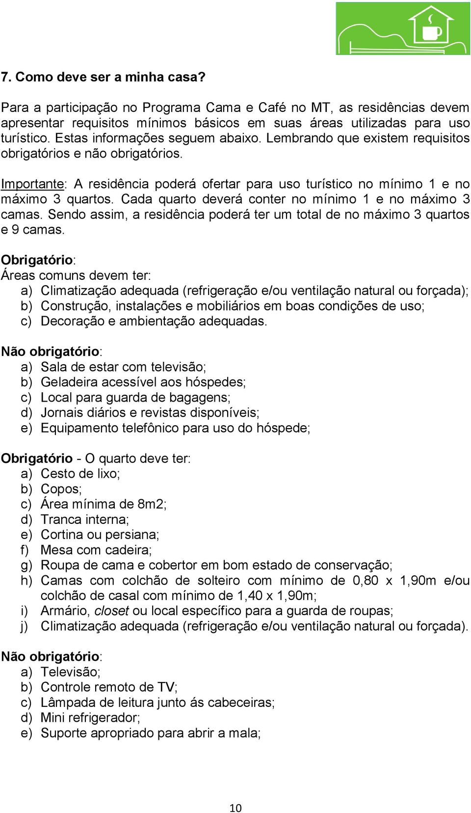 Cada quarto deverá conter no mínimo 1 e no máximo 3 camas. Sendo assim, a residência poderá ter um total de no máximo 3 quartos e 9 camas.