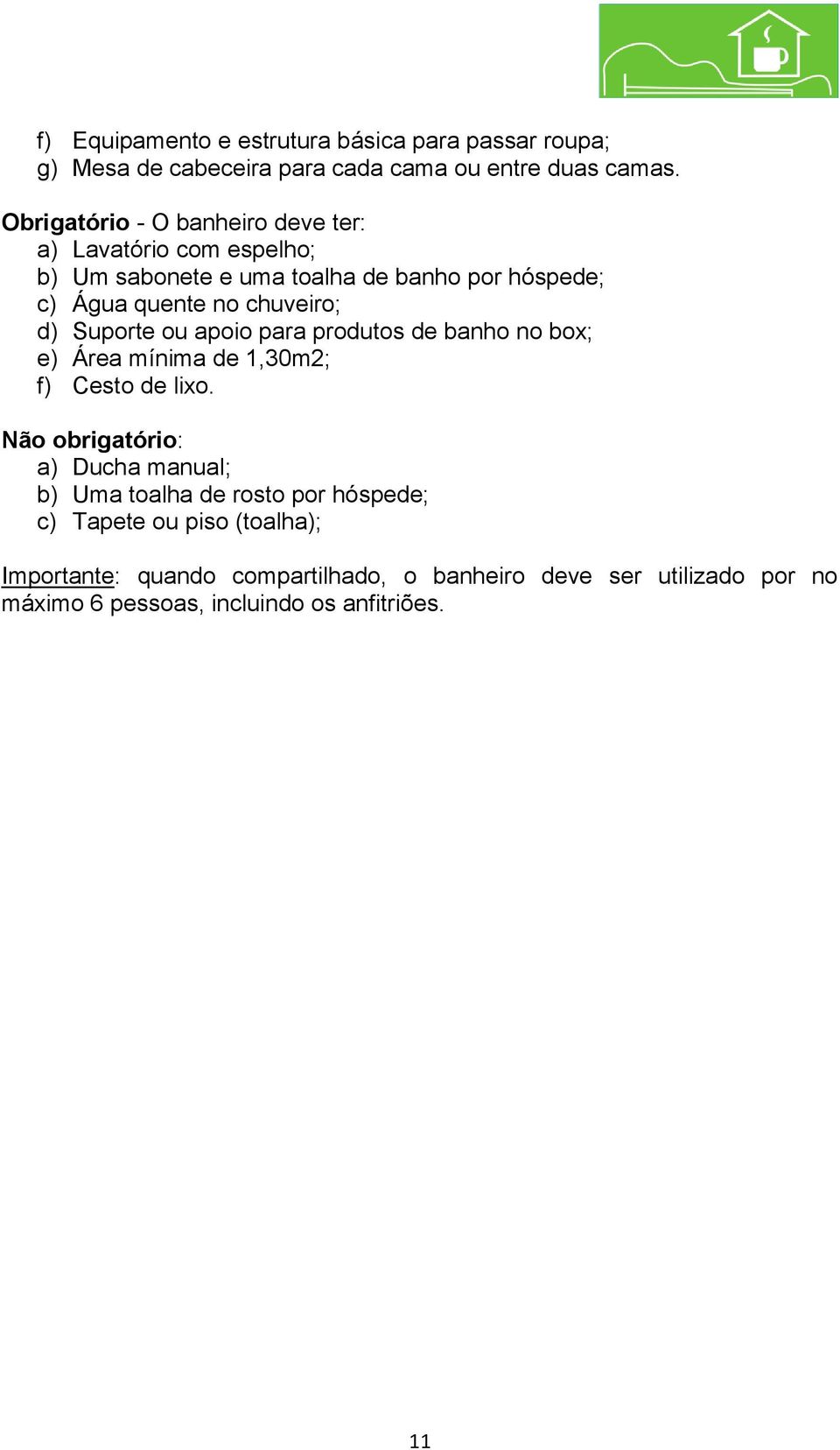 d) Suporte ou apoio para produtos de banho no box; e) Área mínima de 1,30m2; f) Cesto de lixo.