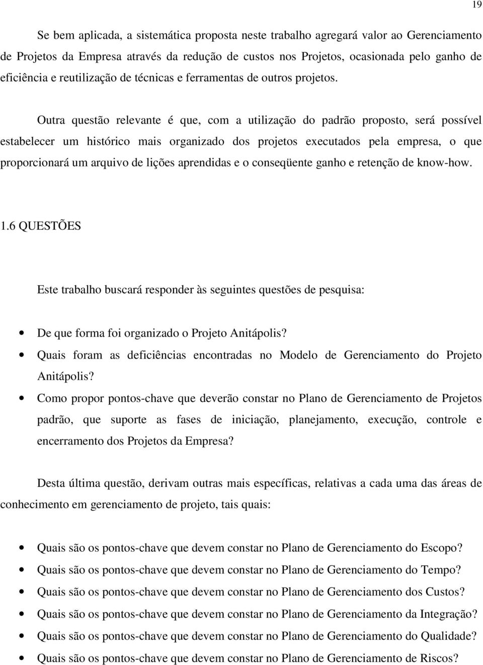 Outra questão relevante é que, com a utilização do padrão proposto, será possível estabelecer um histórico mais organizado dos projetos executados pela empresa, o que proporcionará um arquivo de