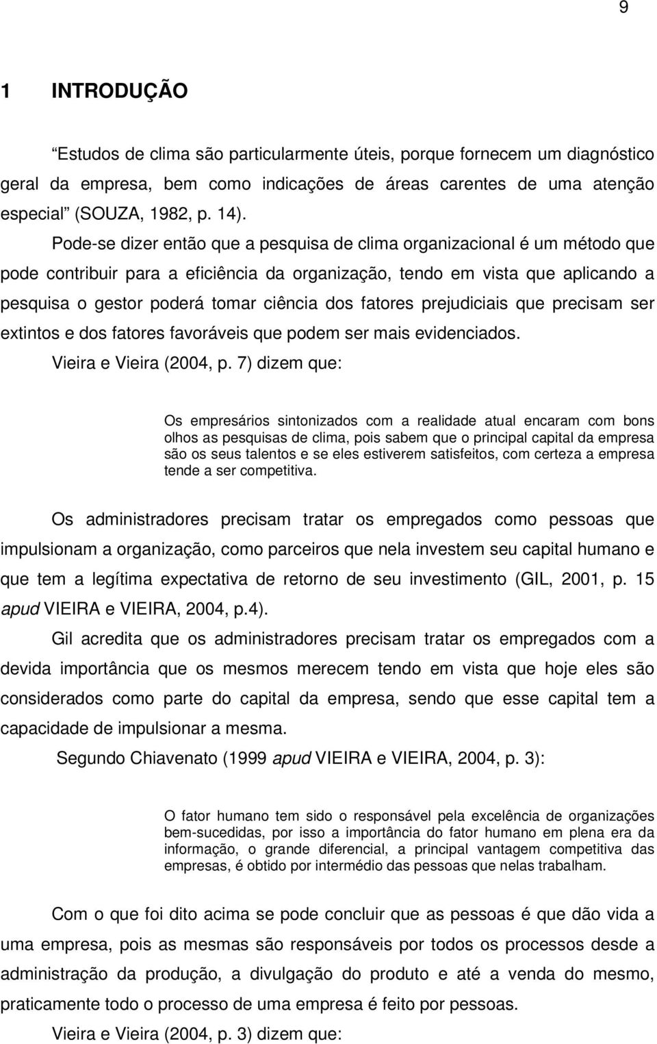 fatores prejudiciais que precisam ser extintos e dos fatores favoráveis que podem ser mais evidenciados. Vieira e Vieira (2004, p.