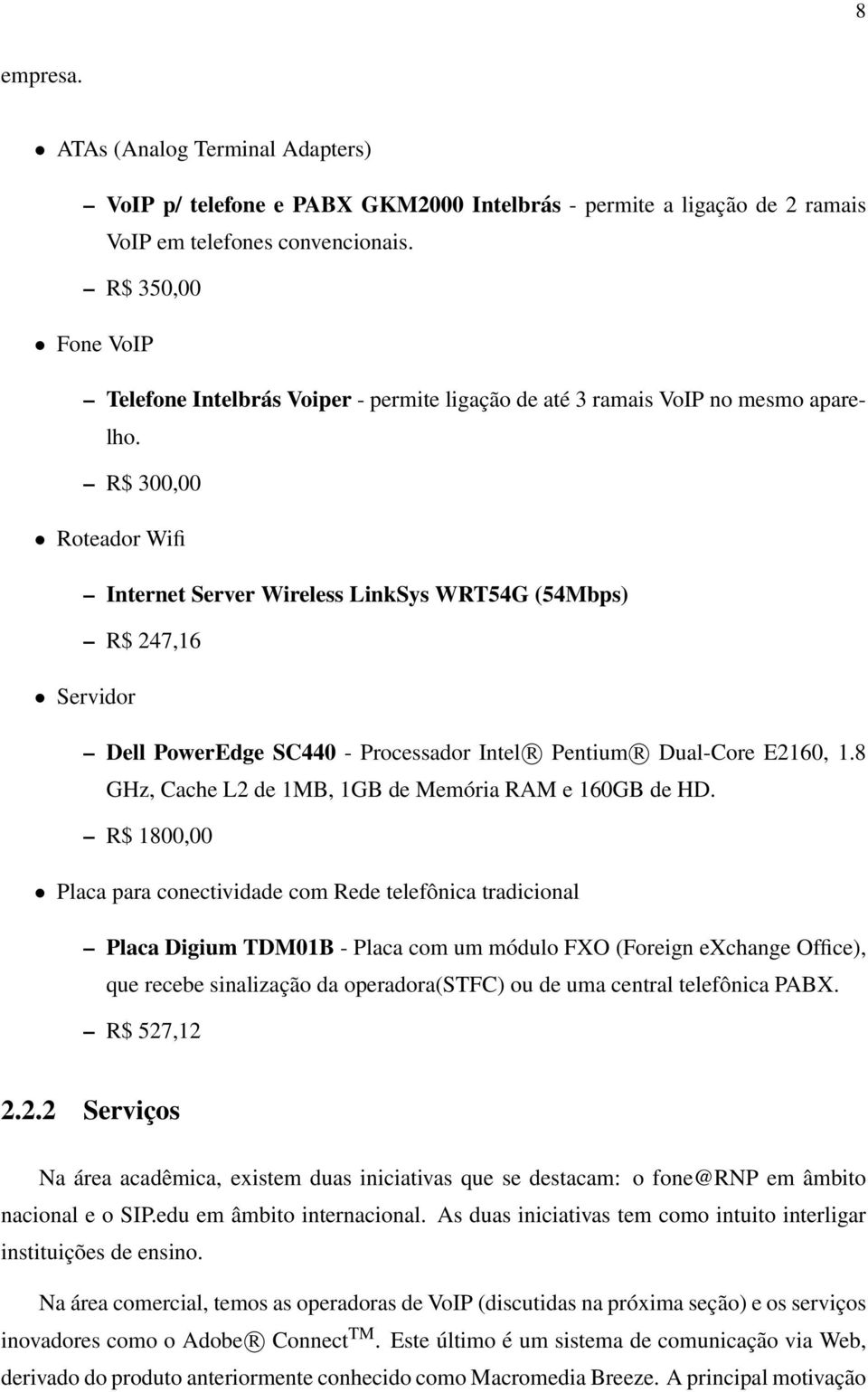 R$ 300,00 Roteador Wifi Internet Server Wireless LinkSys WRT54G (54Mbps) R$ 247,16 Servidor Dell PowerEdge SC440 - Processador Intel R Pentium R Dual-Core E2160, 1.