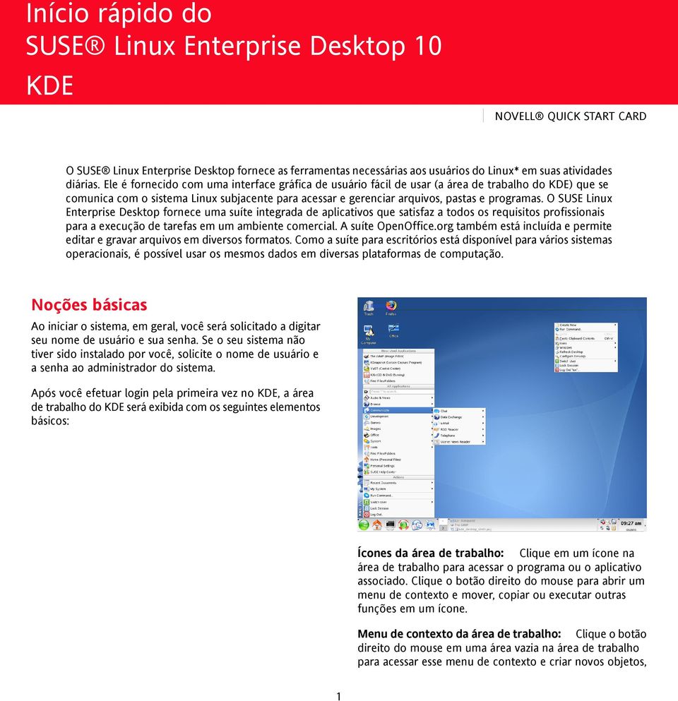 O SUSE Linux Enterprise Desktop fornece uma suíte integrada de aplicativos que satisfaz a todos os requisitos profissionais para a execução de tarefas em um ambiente comercial. A suíte OpenOffice.