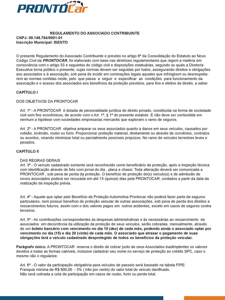 nas diretrizes regulamentares que regem a matéria em consonância com o artigo 53 e seguintes do código civil e disposições estatuárias, segundo os quais a Diretoria Executiva torna público o