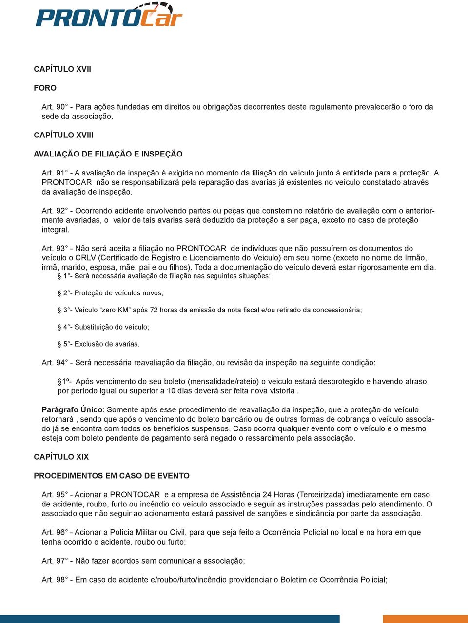 A PRONTOCAR não se responsabilizará pela reparação das avarias já existentes no veículo constatado através da avaliação de inspeção. Art.