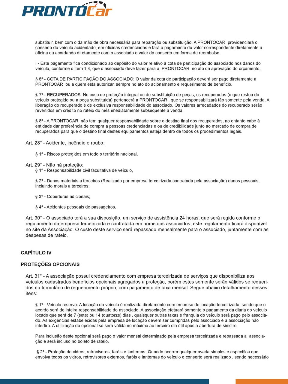 do conserto em forma de reembolso. I - Este pagamento fica condicionado ao depósito do valor relativo à cota de participação do associado nos danos do veículo, conforme o item 1.