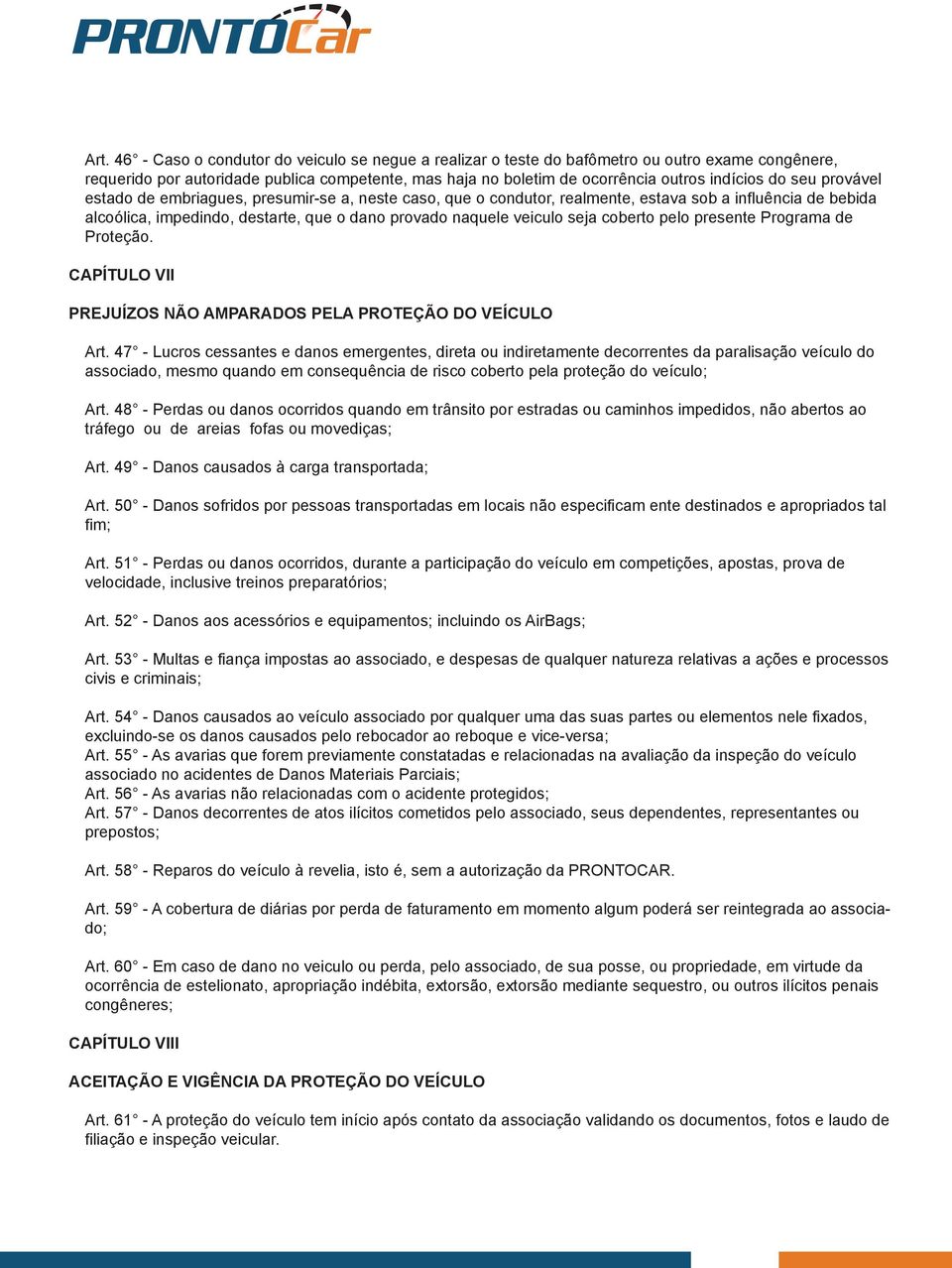 coberto pelo presente Programa de Proteção. CAPÍTULO VII PREJUÍZOS NÃO AMPARADOS PELA PROTEÇÃO DO VEÍCULO Art.