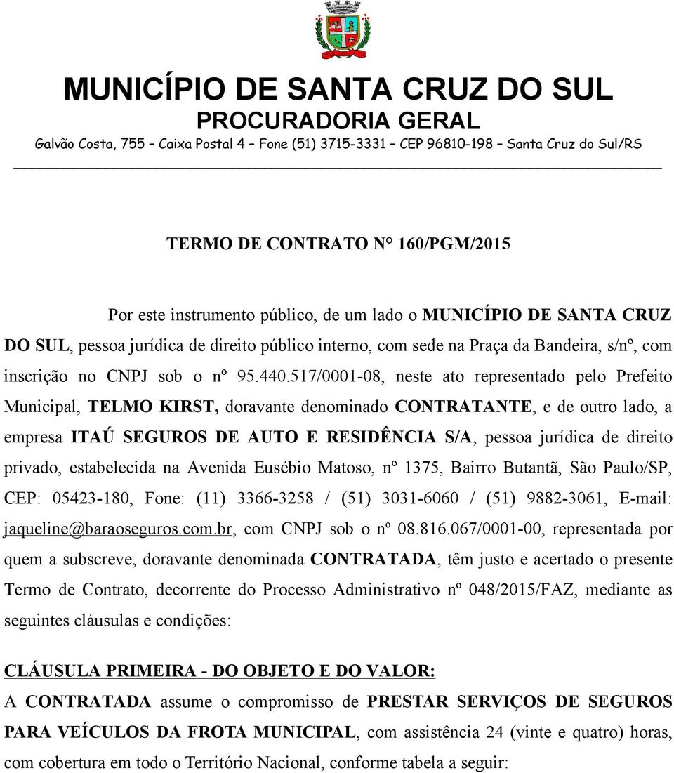 517/0001-08, neste ato representado pelo Prefeito Municipal, TELMO KIRST, doravante denominado CONTRATANTE, e de outro lado, a empresa ITAÚ SEGUROS DE AUTO E RESIDÊNCIA S/A, pessoa jurídica de