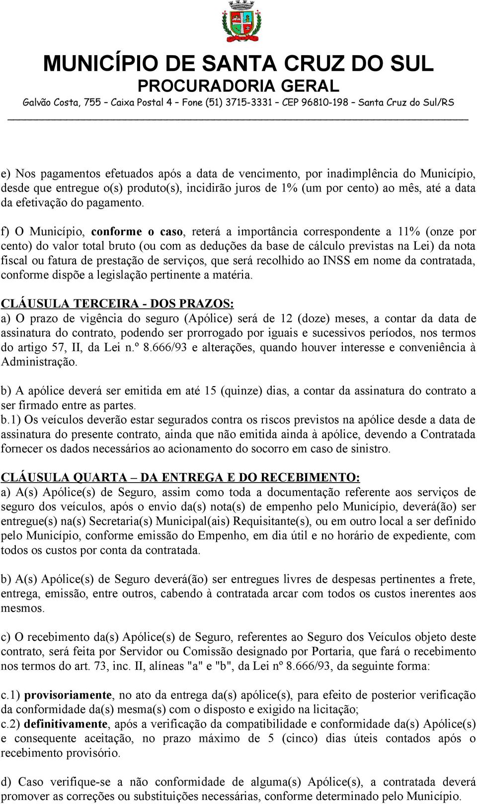 f) O Município, conforme o caso, reterá a importância correspondente a 11% (onze por cento) do valor total bruto (ou com as deduções da base de cálculo previstas na Lei) da nota fiscal ou fatura de