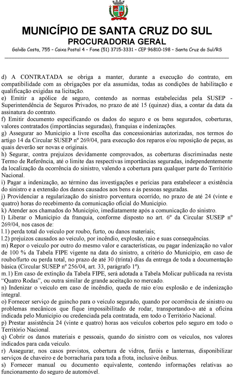 f) Emitir documento especificando os dados do seguro e os bens segurados, coberturas, valores contratados (importâncias seguradas), franquias e indenizações.