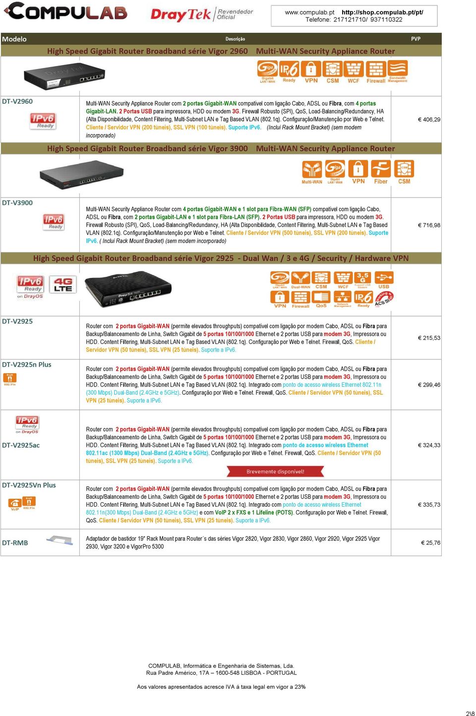 Firewall Robusto (SPI), QoS, Load-Balancing/Redundancy, HA (Alta Disponibilidade, Content Filtering, Multi-Subnet LAN e Tag Based VLAN (802.1q). Configuração/Manutenção por Web e Telnet.