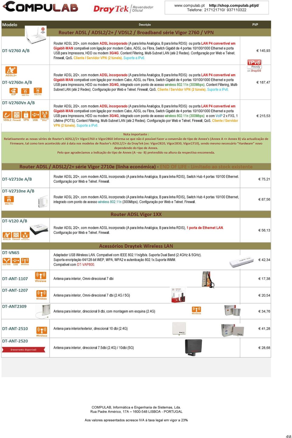 Content Filtering, Multi-Subnet LAN (até 2 Redes). Configuração por Web e Telnet. Firewall, QoS. Cliente / Servidor VPN (2 túneis). Suporte a IPv6.