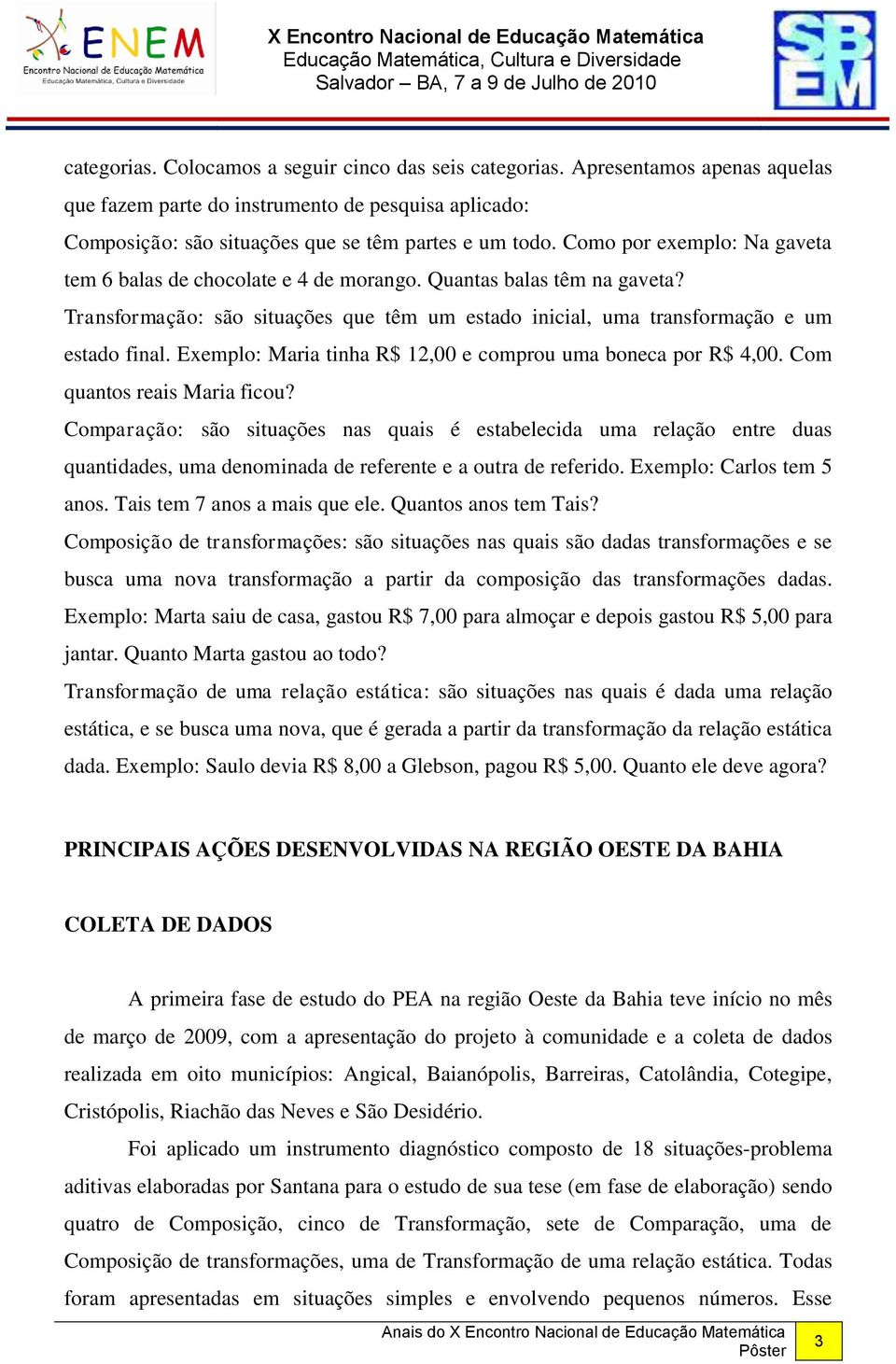 Exemplo: Maria tinha R$ 12,00 e comprou uma boneca por R$ 4,00. Com quantos reais Maria ficou?