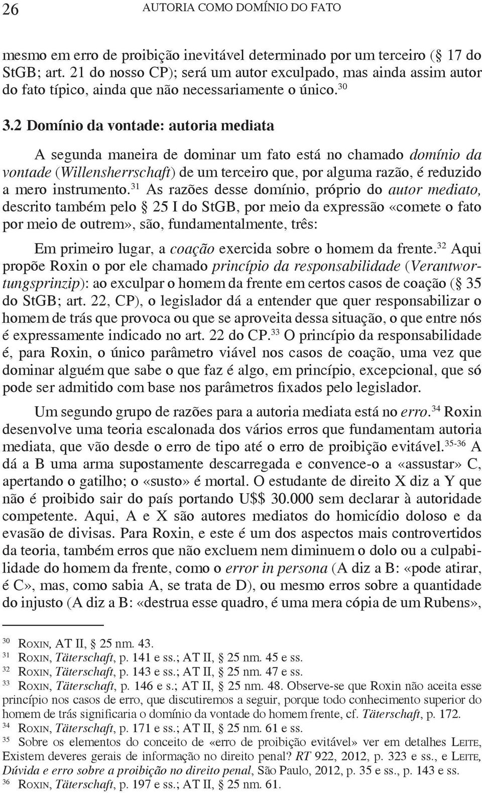 2 Domínio da vontade: autoria mediata A segunda maneira de dominar um fato está no chamado domínio da vontade (Willensherrschaft) de um terceiro que, por alguma razão, é reduzido a mero instrumento.