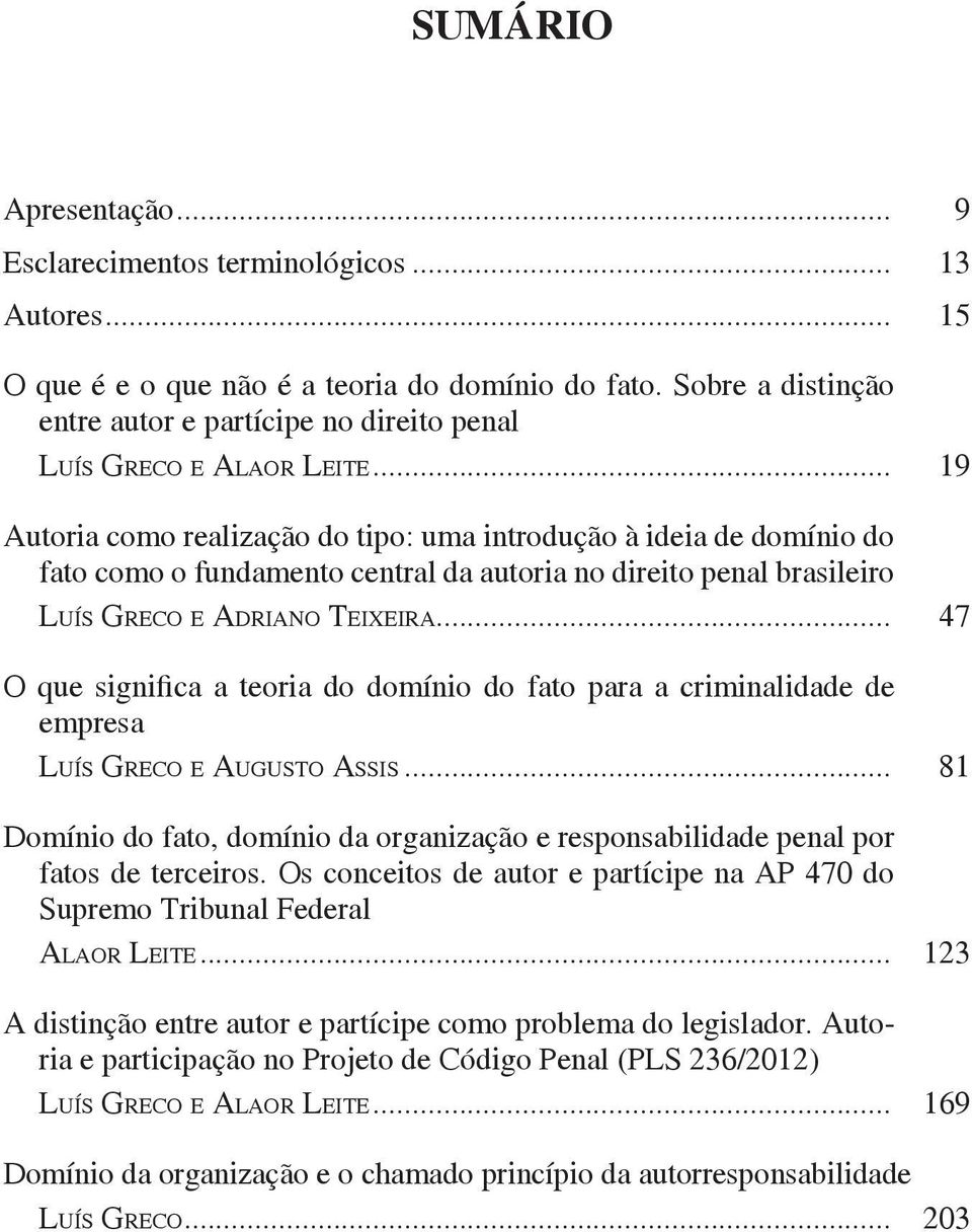 .. 19 Autoria como realização do tipo: uma introdução à ideia de domínio do fato como o fundamento central da autoria no direito penal brasileiro Luís Greco e Adriano Teixeira.