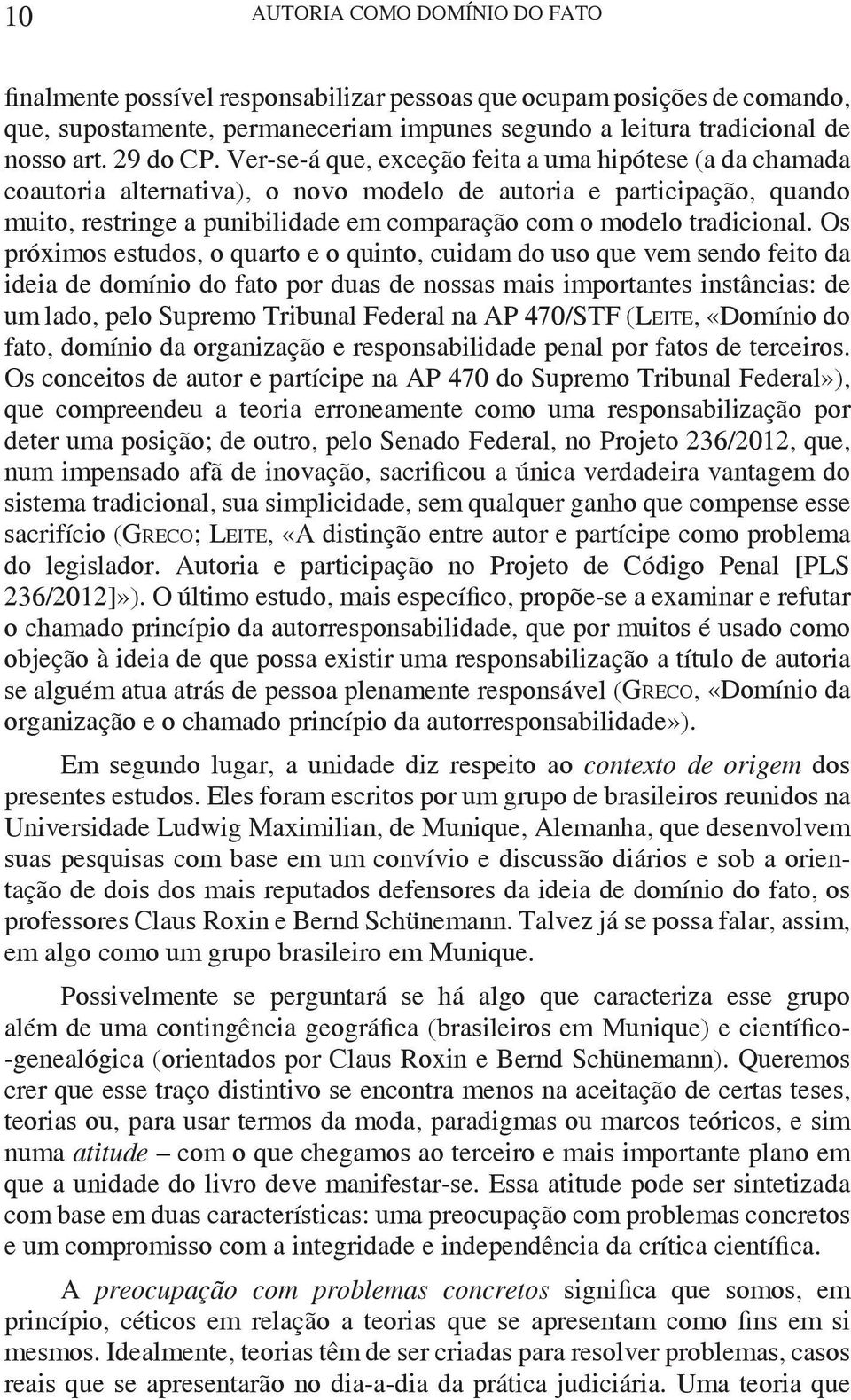 Ver-se-á que, exceção feita a uma hipótese (a da chamada coautoria alternativa), o novo modelo de autoria e participação, quando muito, restringe a punibilidade em comparação com o modelo tradicional.