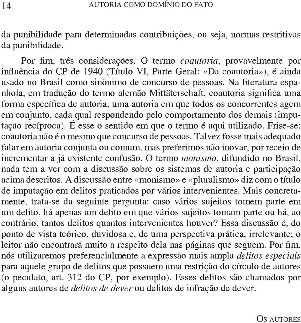 Na literatura espanhola, em tradução do termo alemão Mittäterschaft, coautoria significa uma forma específica de autoria, uma autoria em que todos os concorrentes agem em conjunto, cada qual