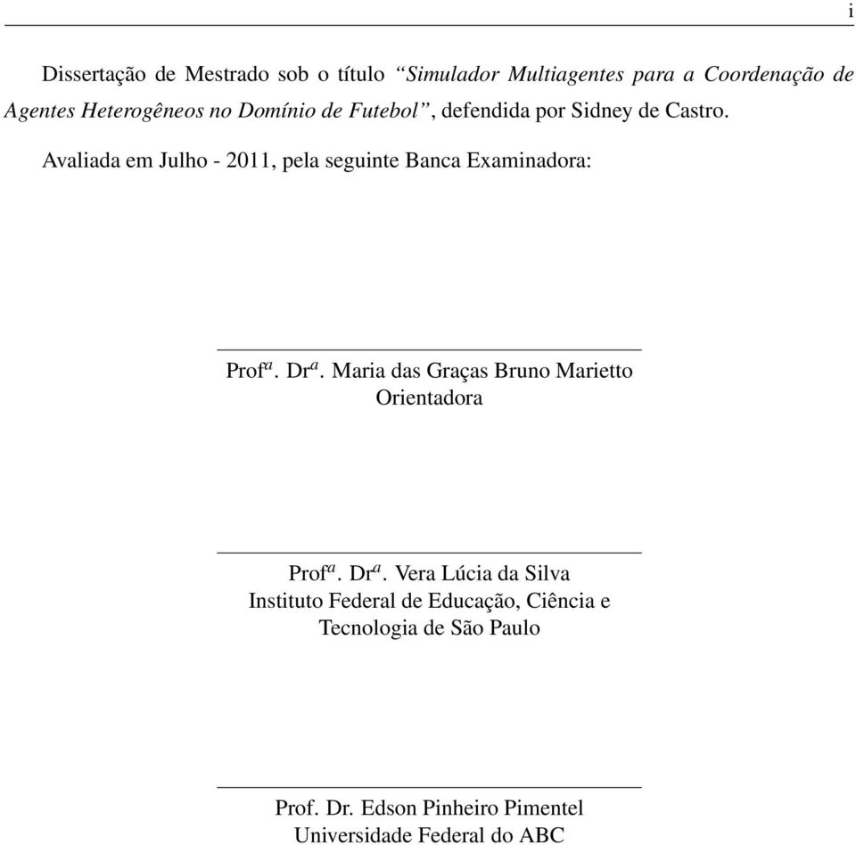 Avaliada em Julho - 2011, pela seguinte Banca Examinadora: Prof a. Dr a.