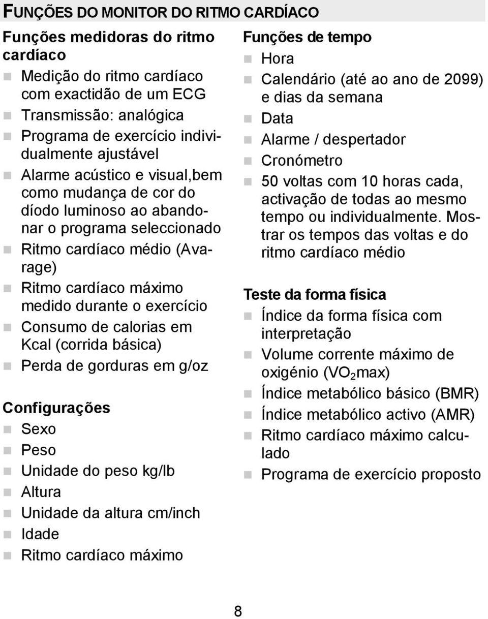 calorias em Kcal (corrida básica) Perda de gorduras em g/oz Configurações Sexo Peso Unidade do peso kg/lb Altura Unidade da altura cm/inch Idade Ritmo cardíaco máximo Funções de tempo Hora Calendário