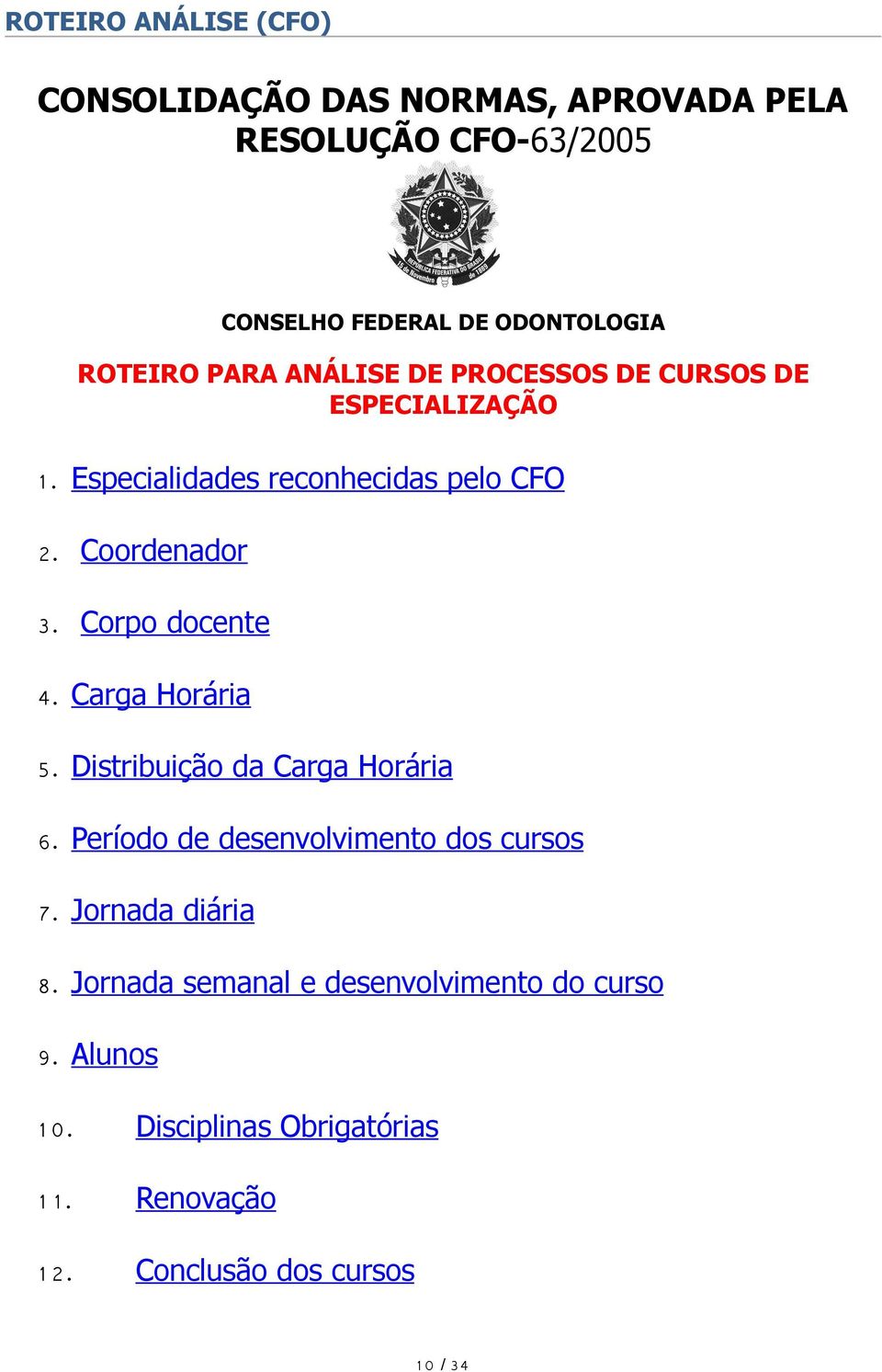 Corpo docente 4. Carga Horária 5. Distribuição da Carga Horária 6. Período de desenvolvimento dos cursos 7.