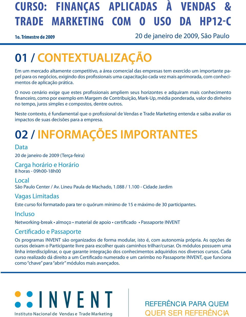 O novo cenário exige que estes profissionais ampliem seus horizontes e adquiram mais conhecimento financeiro, como por exemplo em Margem de Contribuição, Mark-Up, média ponderada, valor do dinheiro