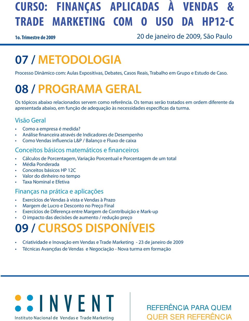 Análise financeira através de Indicadores de Desempenho Como Vendas influencia L&P / Balanço e Fluxo de caixa Conceitos básicos matemáticos e financeiros Cálculos de Porcentagem, Variação Porcentual