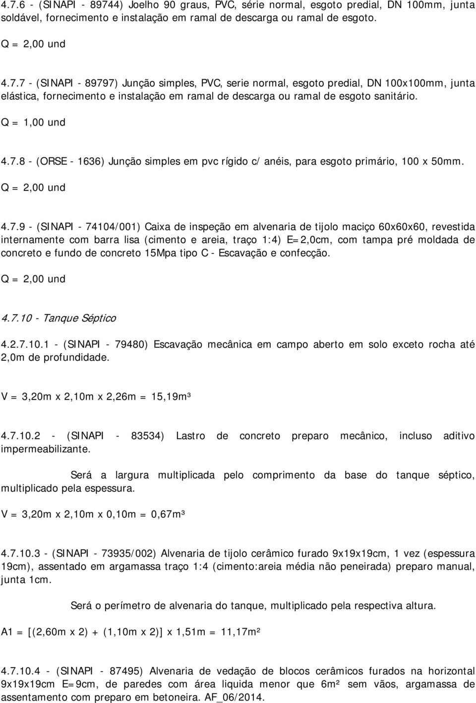 internamente com barra lisa (cimento e areia, traço 1:4) E=2,0cm, com tampa pré moldada de concreto e fundo de concreto 15Mpa tipo C - Escavação e confecção. 4.7.10 