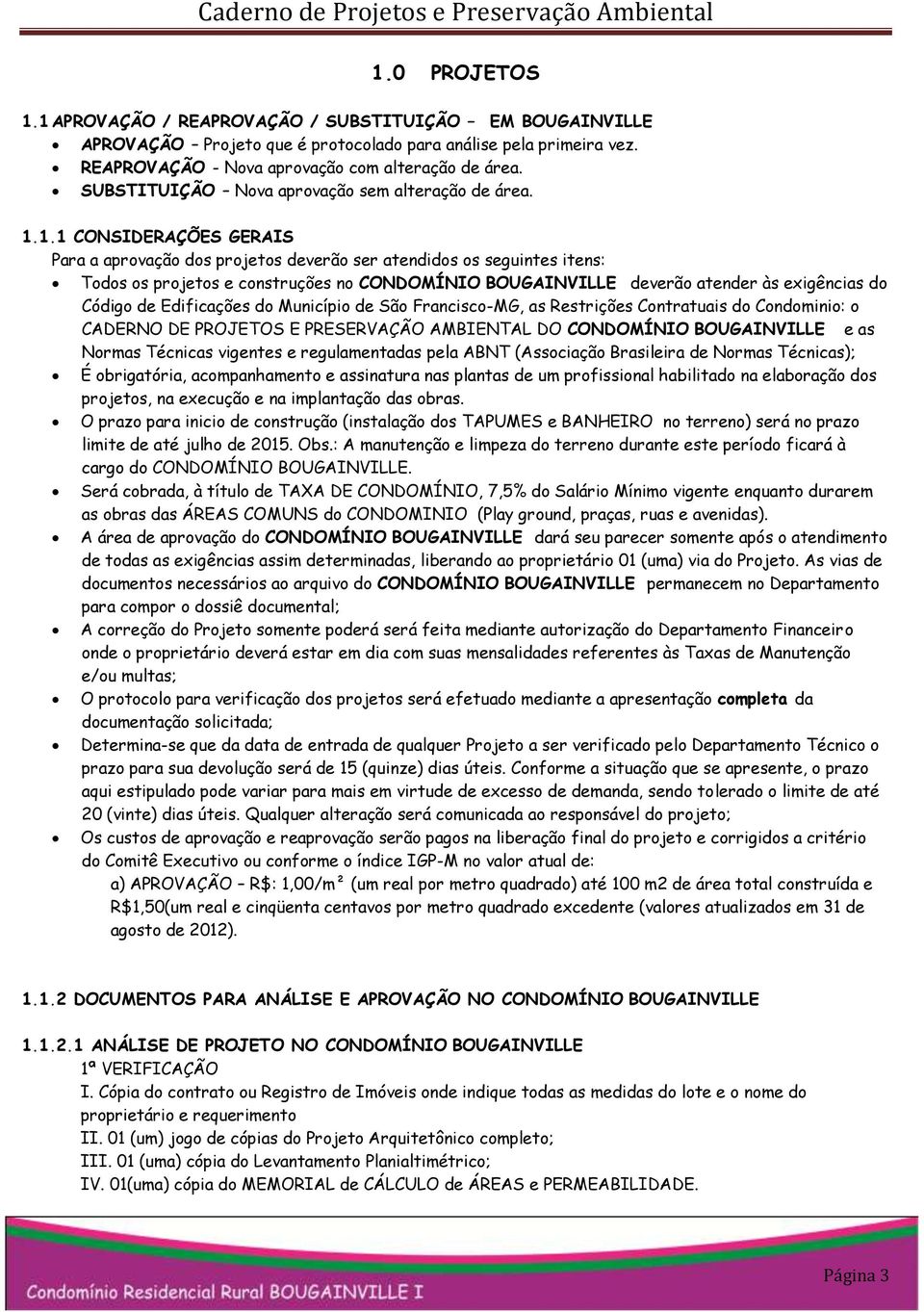 1.1 CONSIDERAÇÕES GERAIS Para a aprovação dos projetos deverão ser atendidos os seguintes itens: Todos os projetos e construções no CONDOMÍNIO BOUGAINVILLE deverão atender às exigências do Código de