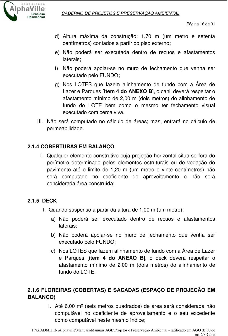 afastamento mínimo de 2,00 m (dois metros) do alinhamento de fundo do LOTE bem como o mesmo ter fechamento visual executado com cerca viva. III.