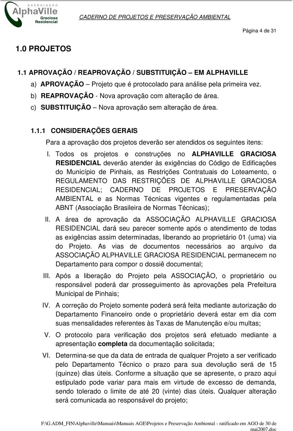 1.1 CONSIDERAÇÕES GERAIS Para a aprovação dos projetos deverão ser atendidos os seguintes itens: I.