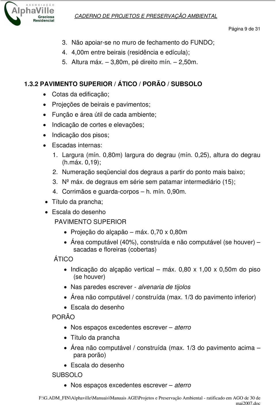 da edificação; Projeções de beirais e pavimentos; Função e área útil de cada ambiente; Indicação de cortes e elevações; Indicação dos pisos; Escadas internas: 1. Largura (mín.