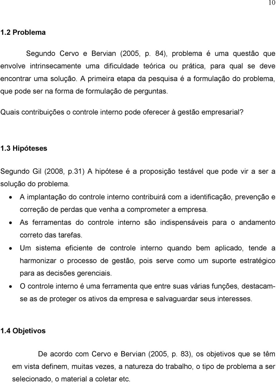 3 Hipóteses Segundo Gil (2008, p.31) A hipótese é a proposição testável que pode vir a ser a solução do problema.