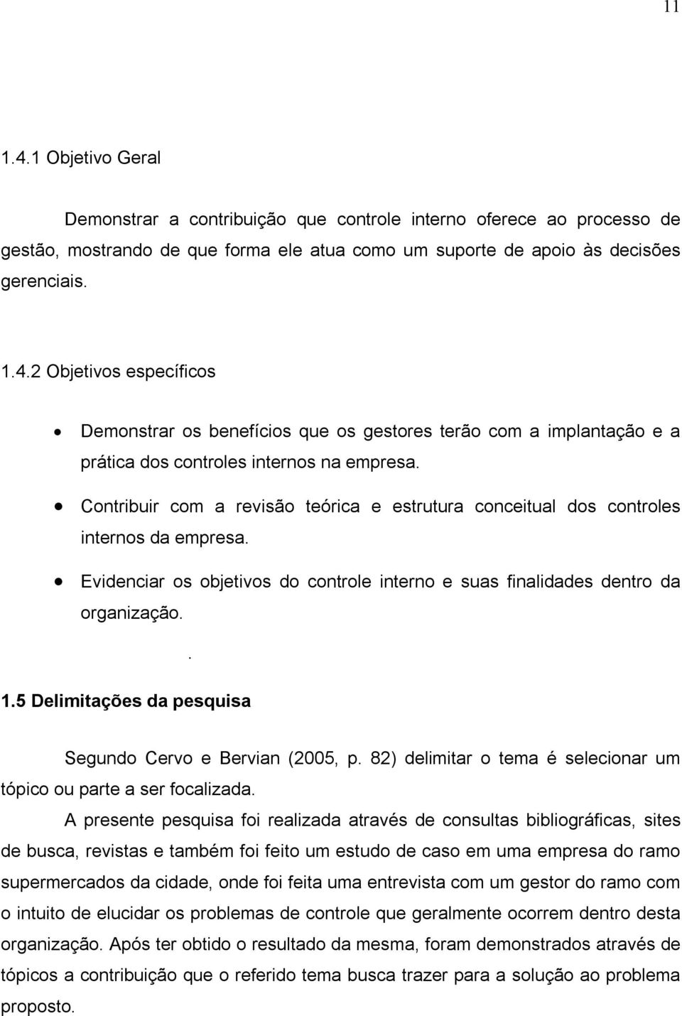 5 Delimitações da pesquisa Segundo Cervo e Bervian (2005, p. 82) delimitar o tema é selecionar um tópico ou parte a ser focalizada.