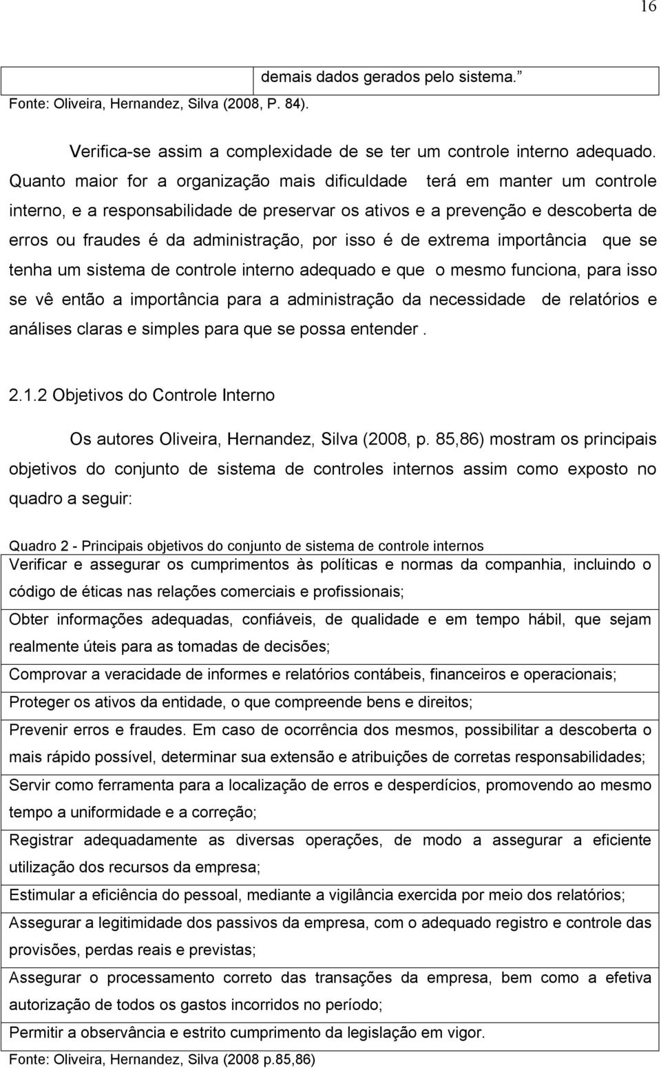 isso é de extrema importância que se tenha um sistema de controle interno adequado e que o mesmo funciona, para isso se vê então a importância para a administração da necessidade de relatórios e