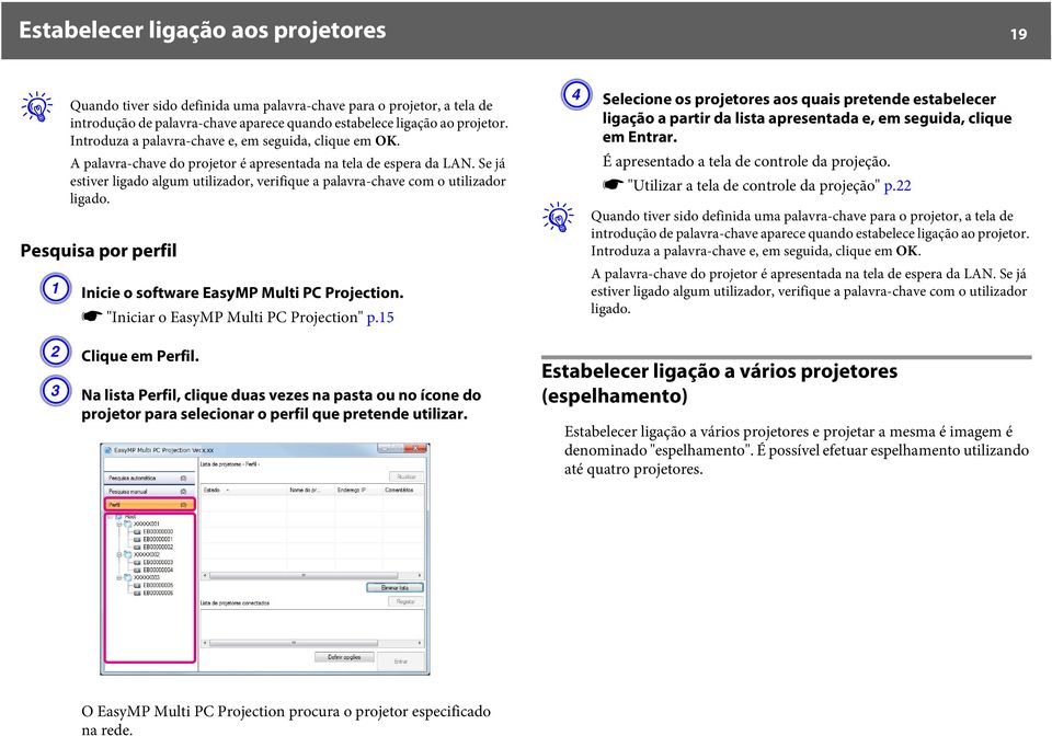 Se já estiver ligado algum utilizador, verifique a palavra-chave com o utilizador ligado. Pesquisa por perfil A Inicie o software EasyMP Multi PC Projection.