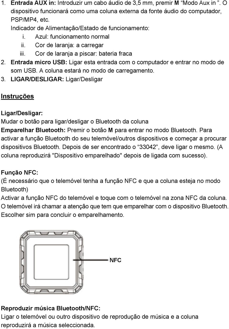 Entrada micro USB: Ligar esta entrada com o computador e entrar no modo de som USB. A coluna estará no modo de carregamento. 3.