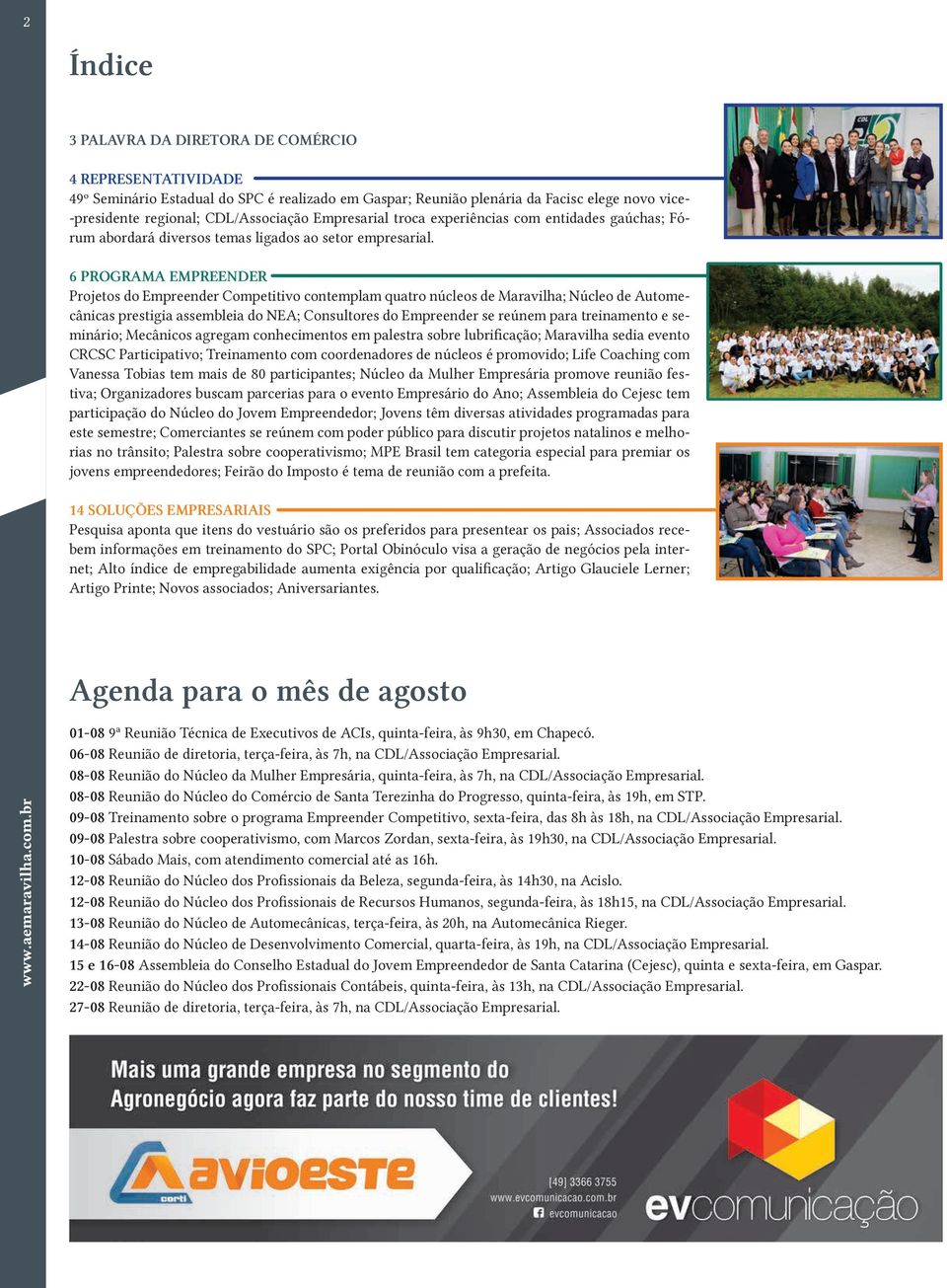 6 PROGRAMA EMPREENDER Projetos do Empreender Competitivo contemplam quatro núcleos de Maravilha; Núcleo de Automecânicas prestigia assembleia do NEA; Consultores do Empreender se reúnem para