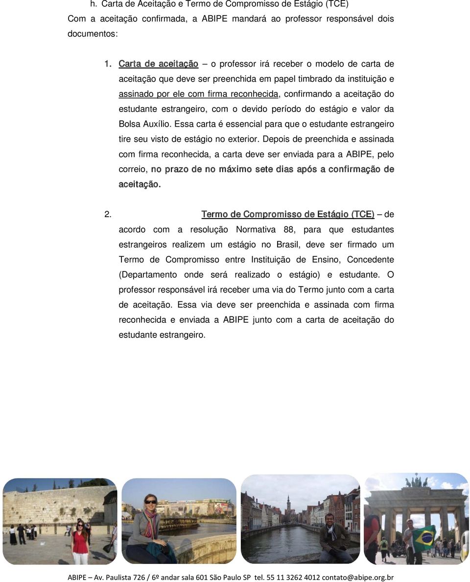 estudante estrangeiro, com o devido período do estágio e valor da Bolsa Auxílio. Essa carta é essencial para que o estudante estrangeiro tire seu visto de estágio no exterior.